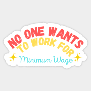 No One Wants to Work for Minimum Wage Sticker